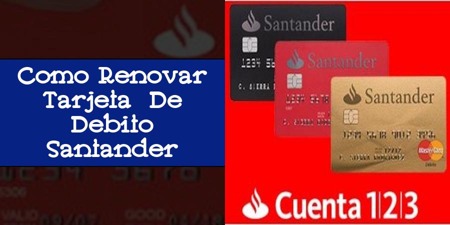 Como Renovar Tarjeta De Debito Santander