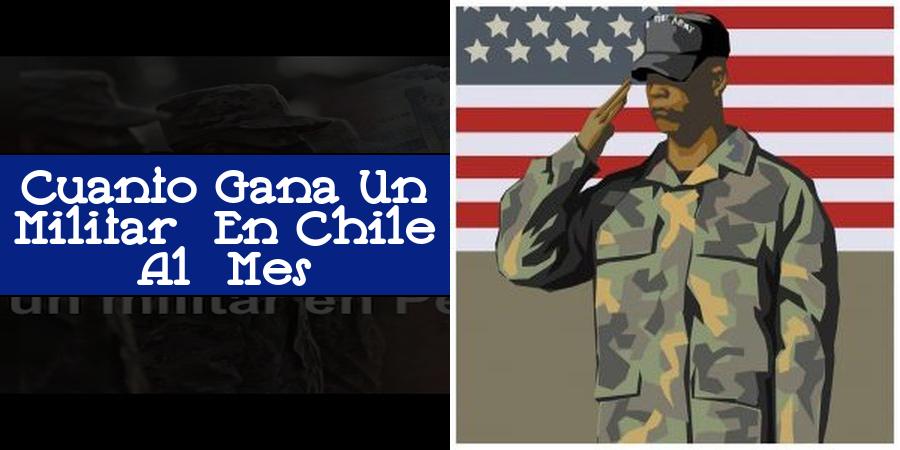 Cuanto Gana Un Militar En Chile Al Mes